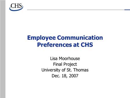 Employee Communication Preferences at CHS Lisa Moorhouse Final Project University of St. Thomas Dec. 18, 2007.