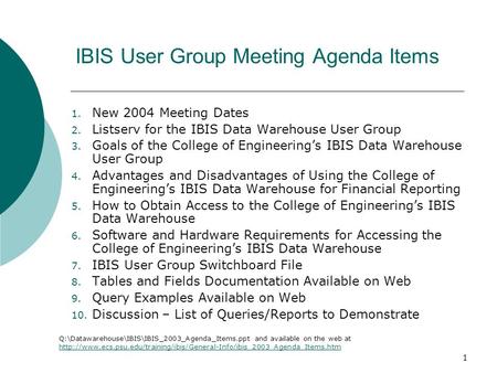 1 IBIS User Group Meeting Agenda Items 1. New 2004 Meeting Dates 2. Listserv for the IBIS Data Warehouse User Group 3. Goals of the College of Engineering’s.