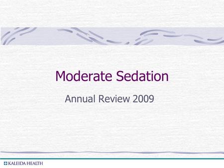 . Moderate Sedation Annual Review 2009. . Objectives At the end of this review, the learner will be able to: 1. State the definition of Moderate Sedation.