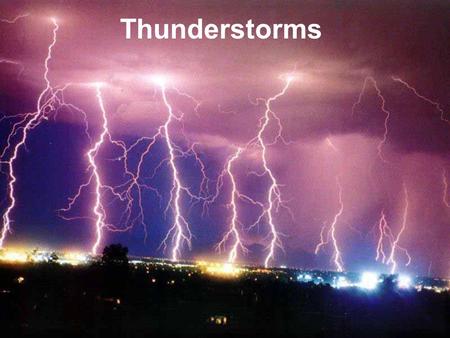 Thunderstorms. What Are Thunderstorms? Thunderstorms are the most common kind of severe storm. They form in clouds called thunderheads, or cumulonimbus.