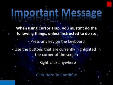 When using Cursor Trap, you mustn’t do the following things, unless instructed to do so; - Press any key on the keyboard - Use the buttons that are currently.