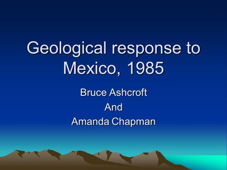 Geological response to Mexico, 1985 Bruce Ashcroft And Amanda Chapman.