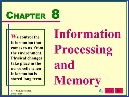 © West Educational Publishing Information Processing and Memory C HAPTER 8 W e control the information that comes to us from the environment. Physical.