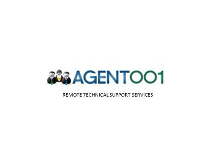 REMOTE TECHNICAL SUPPORT SERVICES. About Us: Agent001 is next generation remote technical support services company offering Remote support for PC, Macs,