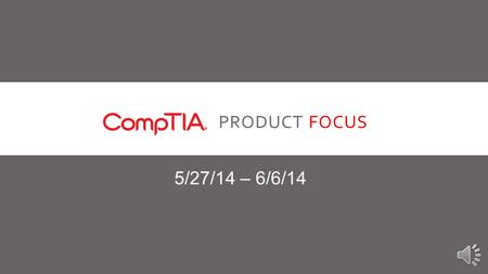 PRODUCT FOCUS 5/27/14 – 6/6/14 INTRODUCTION Our Product Focus for the next two weeks is CompTIA. CompTIA is most well known for serving as the backbone.