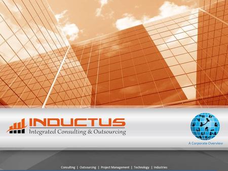 A Corporate Overview Consulting | Outsourcing | Project Management | Technology | Industries.
