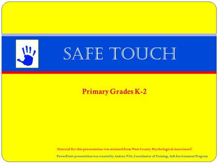 Primary Grades K-2 Safe Touch Material for this presentation was attained from West County Psychological Associates© PowerPoint presentation was created.