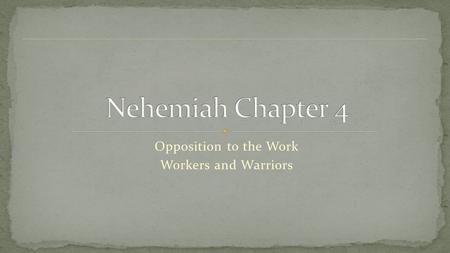 Opposition to the Work Workers and Warriors. Chap 1 – Nehemiah, a man of God in prayer Listened, Wept, Prayed, Planned Chap 2 – Faith in Action Decision.