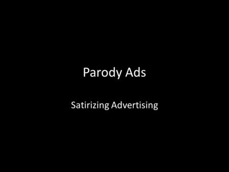 Parody Ads Satirizing Advertising. Parody Ads A parody advertisement is: a fictional advertisement for a non-existent product An advertisement for an.