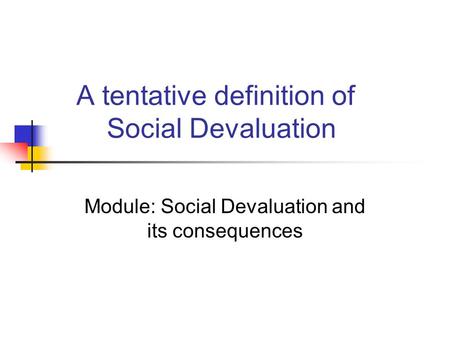 A tentative definition of Social Devaluation Module: Social Devaluation and its consequences.