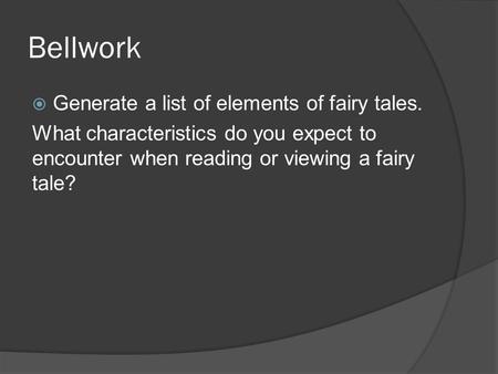 Bellwork Generate a list of elements of fairy tales.