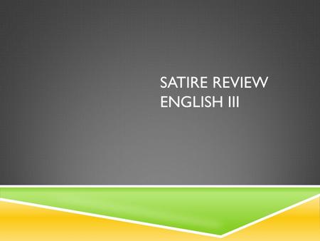 SATIRE REVIEW ENGLISH III. SATIRE  Satire is a literary genre that uses irony, wit, and sometimes sarcasm to expose humanity’s vices and imperfections,
