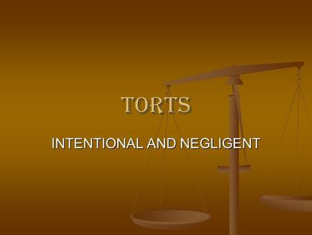 TORTS INTENTIONAL AND NEGLIGENT. INTENTIONAL TORTS Intentional torts share the requirement that the defendant desires the result or knows to substantial.