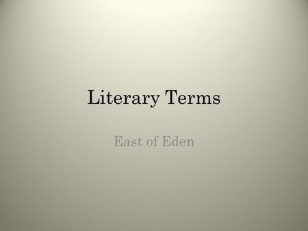 Literary Terms East of Eden. Stuff you already know You will be reviewing literary terms that you have already learned. If you know the term and can think.