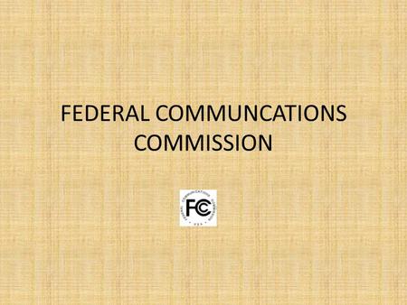 FEDERAL COMMUNCATIONS COMMISSION. ORIGIN AND BACKGROUND Instituted as part of the Communications Act of 1934.