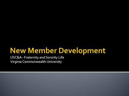 USC&A - Fraternity and Sorority Life Virginia Commonwealth University New Member Development.