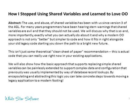 1 How I Stopped Using Shared Variables and Learned to Love OO Abstract: The use, and abuse, of shared variables has been with us since version 3 of the.