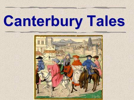 Canterbury Tales. Geoffrey Chaucer  Author of The Canterbury Tales – Father of English Poetry  1340? A.D. – 1400 A.D.  Middle class, well- educated.