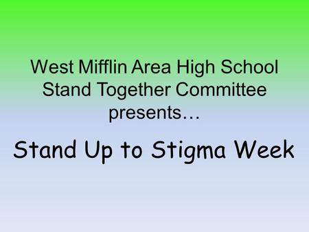 West Mifflin Area High School Stand Together Committee presents… Stand Up to Stigma Week.