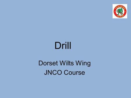 Drill Dorset Wilts Wing JNCO Course. Objectives By the end of this session you will be able to –List the three parts of an order –List the Introductory/cautionary.