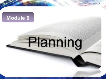 Module 6. Planning “The plans of the diligent lead to profit as surely as haste leads to Poverty.” Proverbs 21:5 (NIV) Proverbs 16:9 reads, “The mind.