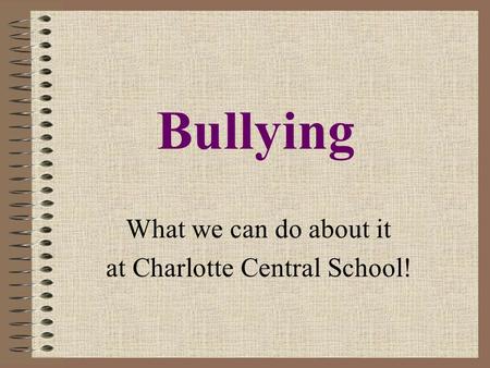 Bullying What we can do about it at Charlotte Central School!