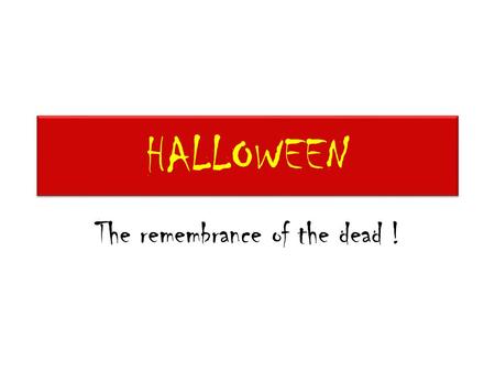 HALLOWEEN The remembrance of the dead !. What is Halloween? Halloween is a yearly celebration dedicated to remembering the dead, including saints (hallows),