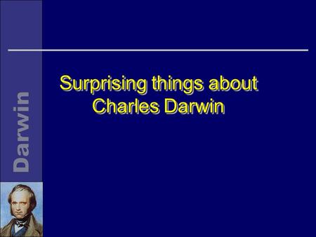 Surprising things about Charles Darwin. Just a guy with a good idea? n Darwin just a normal guy with problems and opportunities n Never said “Man came.
