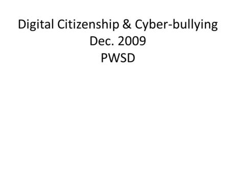 Digital Citizenship & Cyber-bullying Dec. 2009 PWSD.