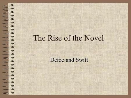 The Rise of the Novel Defoe and Swift. Dates 1660: Restoration of Charles II 1666: the Great Fire of London 1685: accession of James II 1688-89: the Glorious.
