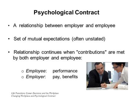 Life Transitions Career Decisions and the Workplace Changing Workplace and Psychological Contract Psychological Contract A relationship between employer.