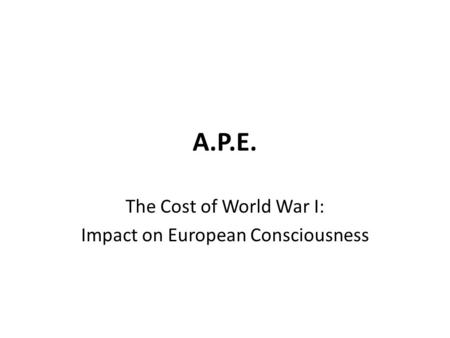 A.P.E. The Cost of World War I: Impact on European Consciousness.