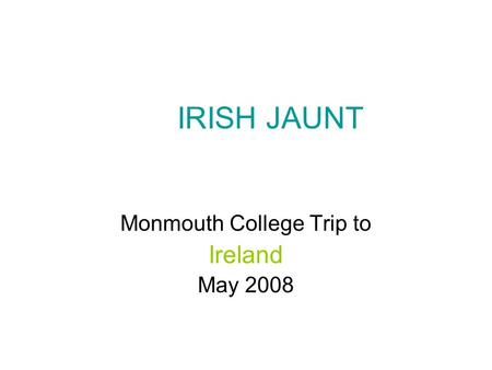 IRISH JAUNT Monmouth College Trip to Ireland May 2008.