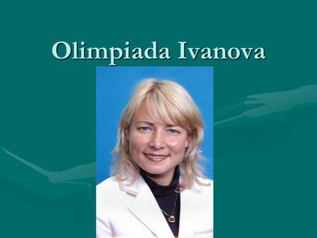 Оlimpiada Ivanova. Short biograpy Olimpiada Ivanova was born in 1970 in the village of Munsuti, Zivilsk district, Chuvashia. She has been going in for.