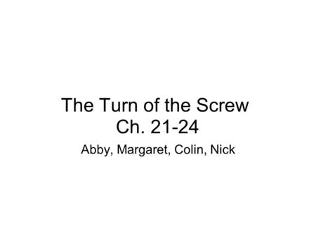 The Turn of the Screw Ch. 21-24 Abby, Margaret, Colin, Nick.