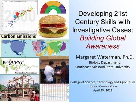 Developing 21st Century Skills with Investigative Cases: Building Global Awareness Margaret Waterman, Ph.D. Biology Department Southeast Missouri State.