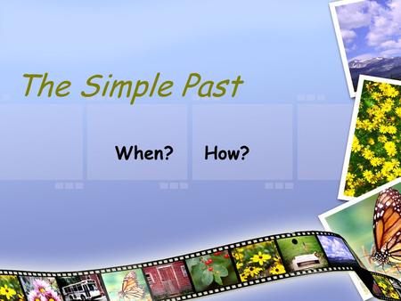 The Simple Past When? How?. When do we use the Simple Past? A- When we speak about an action or a series of actions that began and ended in the past,