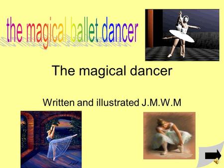 The magical dancer Written and illustrated J.M.W.M.