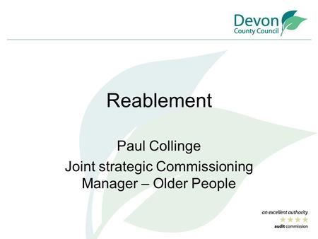 Reablement Paul Collinge Joint strategic Commissioning Manager – Older People.
