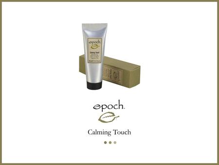 Calming Touch. Combines the wisdom of the ages with modern science to provide comforting relief to persistent skin irritations.