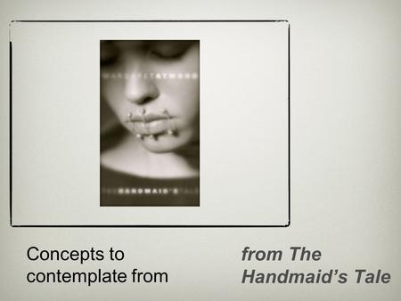 Concepts to contemplate from from The Handmaid’s Tale.