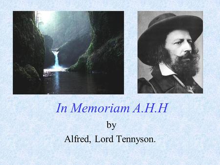 In Memoriam A.H.H by Alfred, Lord Tennyson.. How it Came to Be Tennyson wrote In Memoriam after he learned that his beloved friend Arthur Henry Hallam.