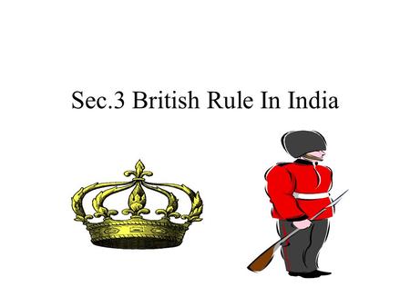 Sec.3 British Rule In India. India Britain's main interest in Imperialism in India was the British East India company. This company controlled all trade.