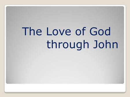 The Love of God through John. Something to get you thinking: Jhn 4:46Jhn 4:46 So Jesus came again to Cana of Galilee where He had made the water wine.