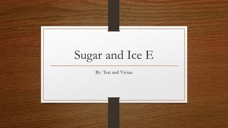 Sugar and Ice E By: Teri and Vivian. Our E For our E we researched other books.