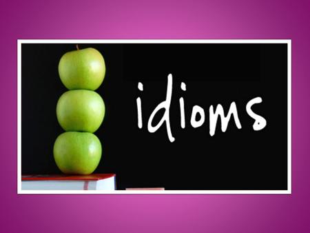 Idioms are expressions which have a meaning that is not obvious from the individual words.  The best way to understand an idiom is to see it in context.