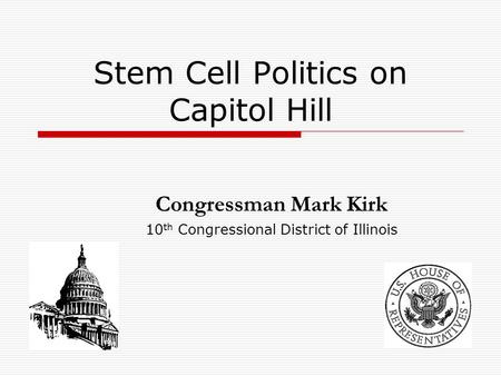 Stem Cell Politics on Capitol Hill Congressman Mark Kirk 10 th Congressional District of Illinois.