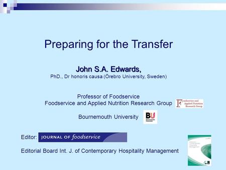 Preparing for the Transfer John S.A. Edwards, PhD., Dr honoris causa (Örebro University, Sweden) Professor of Foodservice Foodservice and Applied Nutrition.