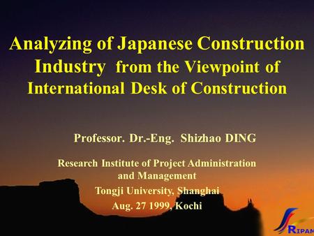 Analyzing of Japanese Construction Industry from the Viewpoint of International Desk of Construction Professor. Dr.-Eng. Shizhao DING Research Institute.