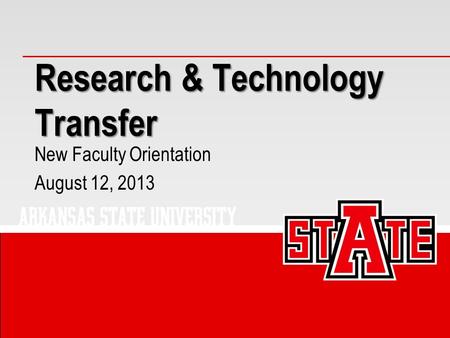 Research & Technology Transfer New Faculty Orientation August 12, 2013.